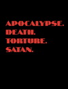 Apocalypse. Death. Torture. Satan.
